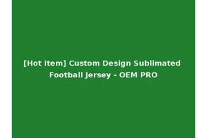 [Hot Item] Custom Design Sublimated Football Jersey - OEM PRO
