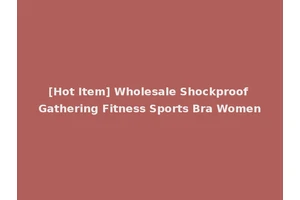 [Hot Item] Wholesale Shockproof Gathering Fitness Sports Bra Women