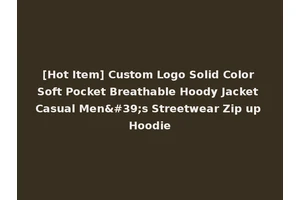 [Hot Item] Custom Logo Solid Color Soft Pocket Breathable Hoody Jacket Casual Men's Streetwear Zip up Hoodie