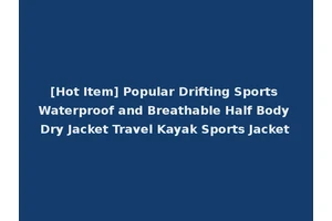 [Hot Item] Popular Drifting Sports Waterproof and Breathable Half Body Dry Jacket Travel Kayak Sports Jacket