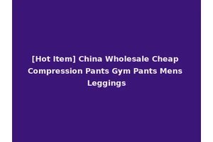 [Hot Item] China Wholesale Cheap Compression Pants Gym Pants Mens Leggings