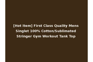 [Hot Item] First Class Quality Mens Singlet 100% Cotton/Sublimated Stringer Gym Workout Tank Top