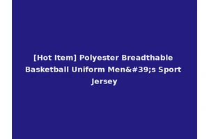 [Hot Item] Polyester Breadthable Basketball Uniform Men's Sport Jersey
