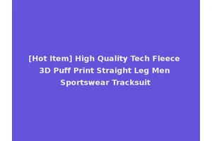 [Hot Item] High Quality Tech Fleece 3D Puff Print Straight Leg Men Sportswear Tracksuit