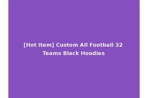 [Hot Item] Custom All Football 32 Teams Black Hoodies