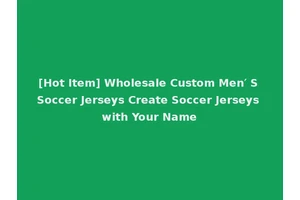 [Hot Item] Wholesale Custom Men′ S Soccer Jerseys Create Soccer Jerseys with Your Name