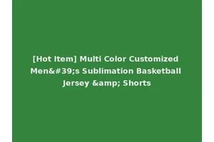 [Hot Item] Multi Color Customized Men's Sublimation Basketball Jersey &amp; Shorts
