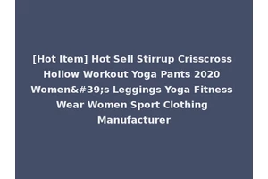 [Hot Item] Hot Sell Stirrup Crisscross Hollow Workout Yoga Pants 2020 Women's Leggings Yoga Fitness Wear Women Sport Clothing Manufacturer