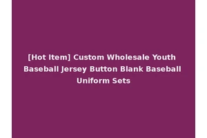 [Hot Item] Custom Wholesale Youth Baseball Jersey Button Blank Baseball Uniform Sets