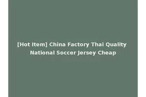 [Hot Item] China Factory Thai Quality National Soccer Jersey Cheap
