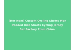 [Hot Item] Custom Cycling Shorts Men Padded Bike Shorts Cycling Jersey Set Factory From China
