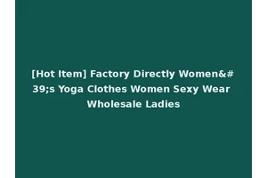 [Hot Item] Factory Directly Women's Yoga Clothes Women Sexy Wear Wholesale Ladies