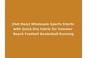 [Hot Item] Wholesale Sports Shorts with Quick-Dry Fabric for Summer Beach Football Basketball Running