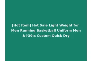 [Hot Item] Hot Sale Light Weight for Men Running Basketball Uniform Men's Custom Quick Dry