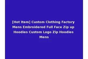 [Hot Item] Custom Clothing Factory Mens Embroidered Full Face Zip up Hoodies Custom Logo Zip Hoodies Mens
