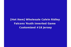 [Hot Item] Wholesale Calvin Ridley Falcons Youth Inverted Game Customized #18 Jersey