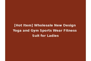 [Hot Item] Wholesale New Design Yoga and Gym Sports Wear Fitness Suit for Ladies