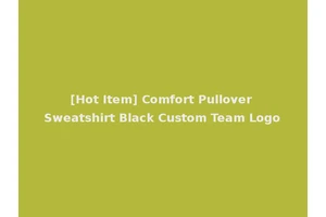 [Hot Item] Comfort Pullover Sweatshirt Black Custom Team Logo