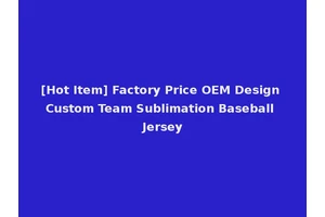 [Hot Item] Factory Price OEM Design Custom Team Sublimation Baseball Jersey