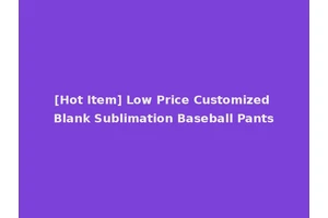 [Hot Item] Low Price Customized Blank Sublimation Baseball Pants