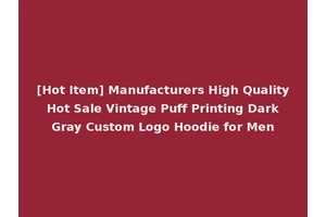 [Hot Item] Manufacturers High Quality Hot Sale Vintage Puff Printing Dark Gray Custom Logo Hoodie for Men