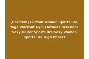 [Hot Item] Custom Women Sports Bra Yoga Workout Gym Clothes Cross Back Sexy Halter Sports Bra Sexy Women Sports Bra High Impact