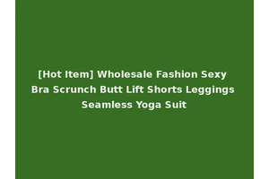 [Hot Item] Wholesale Fashion Sexy Bra Scrunch Butt Lift Shorts Leggings Seamless Yoga Suit