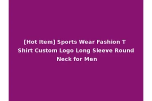 [Hot Item] Sports Wear Fashion T Shirt Custom Logo Long Sleeve Round Neck for Men