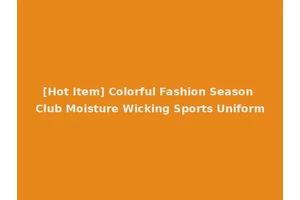[Hot Item] Colorful Fashion Season Club Moisture Wicking Sports Uniform