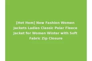 [Hot Item] New Fashion Women Jackets Ladies Classic Polar Fleece Jacket for Women Winter with Soft Fabric Zip Closure