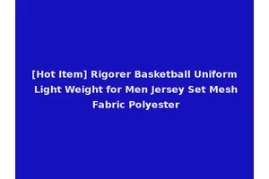 [Hot Item] Rigorer Basketball Uniform Light Weight for Men Jersey Set Mesh Fabric Polyester