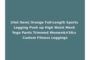 [Hot Item] Orange Full-Length Sports Legging Push up High Waist Mesh Yoga Pants Trimmed Women's Custom Fitness Leggings