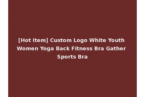 [Hot Item] Custom Logo White Youth Women Yoga Back Fitness Bra Gather Sports Bra