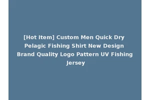 [Hot Item] Custom Men Quick Dry Pelagic Fishing Shirt New Design Brand Quality Logo Pattern UV Fishing Jersey