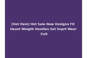 [Hot Item] Hot Sale New Designs Fit Heavt Weight Hoodies Set Soprt Wear Suit