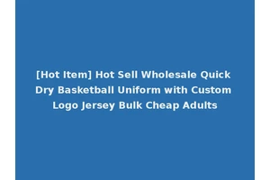 [Hot Item] Hot Sell Wholesale Quick Dry Basketball Uniform with Custom Logo Jersey Bulk Cheap Adults