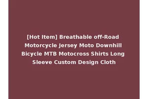 [Hot Item] Breathable off-Road Motorcycle Jersey Moto Downhill Bicycle MTB Motocross Shirts Long Sleeve Custom Design Cloth