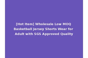 [Hot Item] Wholesale Low MOQ Basketball Jersey Shorts Wear for Adult with SGS Approved Quality
