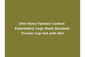 [Hot Item] Fashion Custom Embroidery Logo Mesh Baseball Trucker Cap Hat with Net