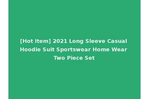 [Hot Item] 2021 Long Sleeve Casual Hoodie Suit Sportswear Home Wear Two Piece Set
