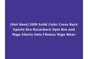 [Hot Item] OEM Solid Color Cross Back Sports Bra Racerback Gym Bra and Yoga Shorts Sets Fitness Yoga Wear