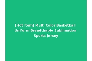 [Hot Item] Multi Color Basketball Uniform Breadthable Sublimation Sports Jersey