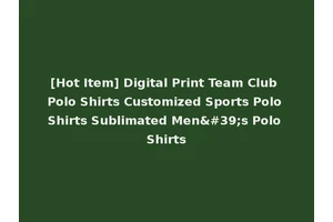 [Hot Item] Digital Print Team Club Polo Shirts Customized Sports Polo Shirts Sublimated Men's Polo Shirts