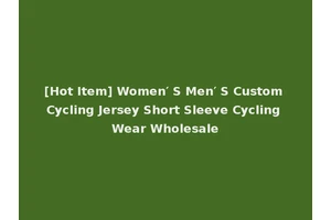 [Hot Item] Women′ S Men′ S Custom Cycling Jersey Short Sleeve Cycling Wear Wholesale