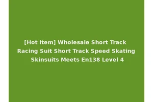 [Hot Item] Wholesale Short Track Racing Suit Short Track Speed Skating Skinsuits Meets En138 Level 4