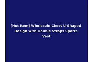 [Hot Item] Wholesale Chest U-Shaped Design with Double Straps Sports Vest