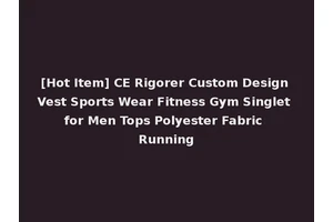 [Hot Item] CE Rigorer Custom Design Vest Sports Wear Fitness Gym Singlet for Men Tops Polyester Fabric Running