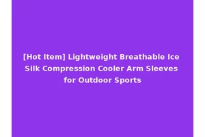 [Hot Item] Lightweight Breathable Ice Silk Compression Cooler Arm Sleeves for Outdoor Sports