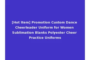 [Hot Item] Promotion Custom Dance Cheerleader Uniform for Women Sublimation Blanks Polyester Cheer Practice Uniforms