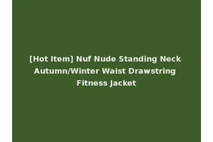 [Hot Item] Nuf Nude Standing Neck Autumn/Winter Waist Drawstring Fitness Jacket